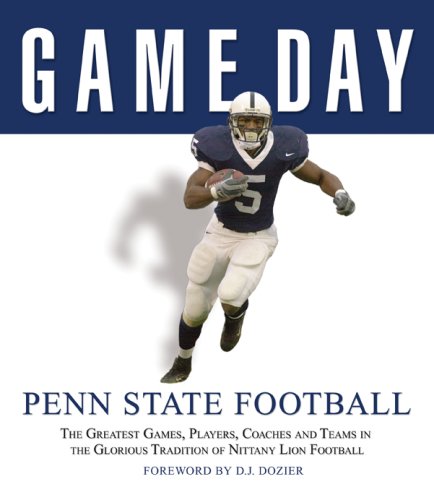 Game Day: Penn State Football: The Greatest Games, Players, Coaches and Teams in the Glorious Tradition of Nittany Lion Football