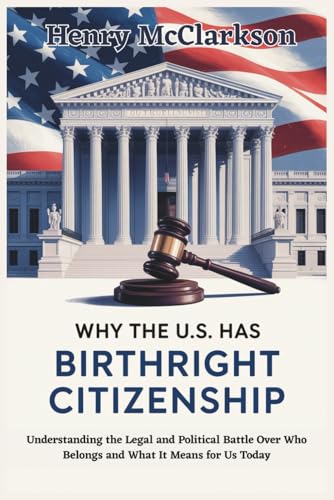 Why the U.S. Has Birthright Citizenship: Understanding the Legal and Political Battle Over Who Belongs and What It Means for Us Today