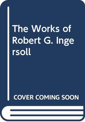The Works of Robert G. Ingersoll 040403490X Book Cover