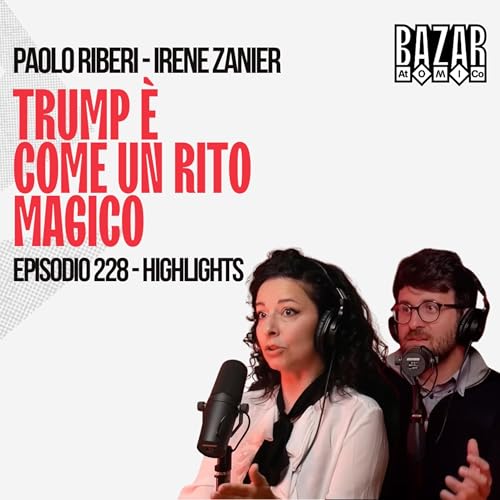 TRUMP &Egrave; COME UN RITO MAGICO | BAZAR ATOMICO #228 PAOLO RIBERI E IRENE ZANIER | HIGHLIGHTS