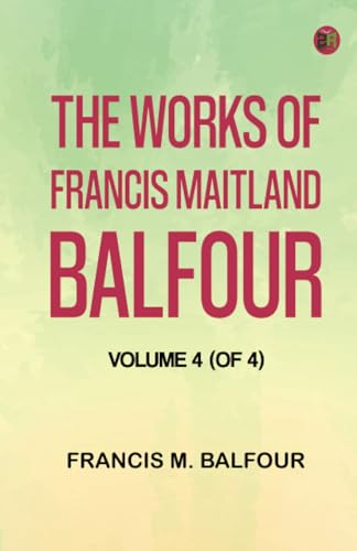 The Works of Francis Maitland Balfour, Volume 4 (of 4)