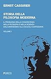 Storia della filosofia moderna. Il problema della conoscenza nella filosofia e nella scienza dell'umanesimo alla scuola cartesiana (Vol. 1)