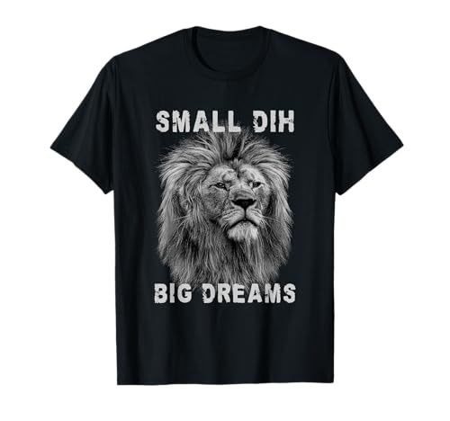 Small dih Big Dreams Funny Lion Meme Inappropriate Brain Rot T-Shirt