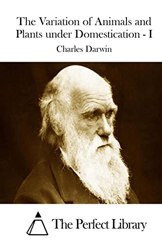 The Variation of Animals and Plants under Domestication - I (Perfect Library)