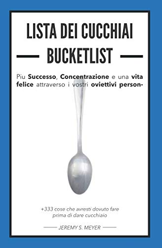 PIÙ SUCCESSO, CONCENTRAZIONE E UNA VITA FELICE ATTRAVERSO I VOSTRI OBIETTIVI PERSON- LISTA DEI CUCCHIAI - BUCKETLIST