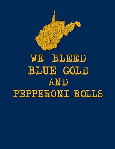 WE BLEED BLUE AND GOLD AND PEPPERONI ROLLS WEST VIRGINIA NOTEBOOK: 120 PAGE COLLEGE RULED NOTEBOOK 8.5X11