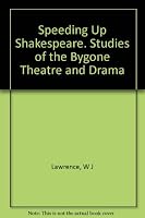 Speeding Up Shakespeare : Studies of the Bygone Theatre and Drama B0006AO1Z4 Book Cover