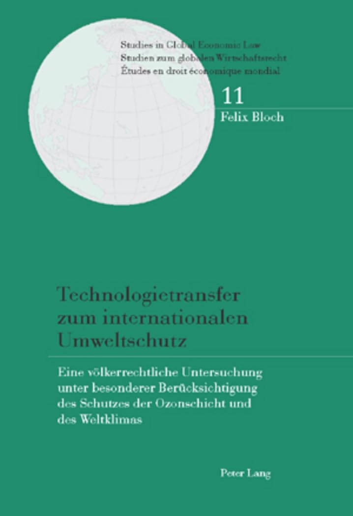 Technologietransfer zum internationalen Umweltschutz: Eine voelkerrechtliche Untersuchung unter besonderer Beruecksichtigung des Schutzes der ... Economic Law / Studien Zum Globalen Wirtsc)