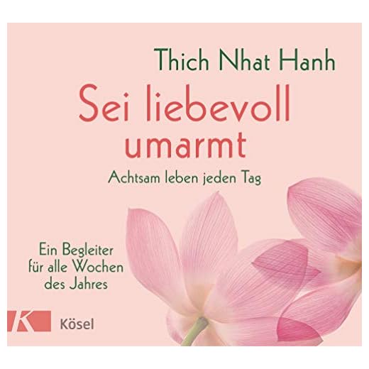 Sei liebevoll umarmt: Achtsam leben jeden Tag. Ein Begleiter für alle Wochen des Jahres