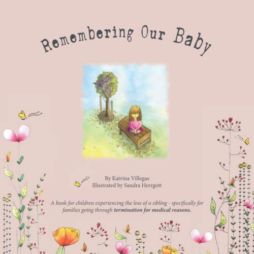 Remembering Our Baby: The road of grief after the death of a sibling. Keeping the baby’s memory alive. (Loss of a Sibling Due to Termination For Medical Reasons)