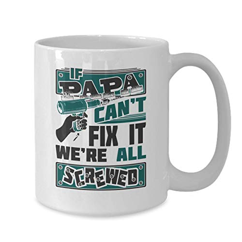 If My Papa Can't Fix It We're All Screwed Tools Funny Ceramic White Coffee Mug #TOP1