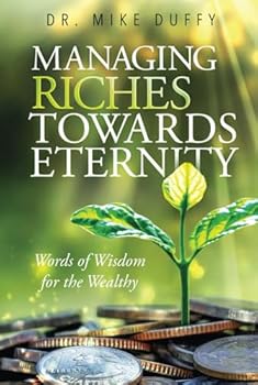 Managing Riches Towards Eternity: Words of Wisdom for the Wealthy