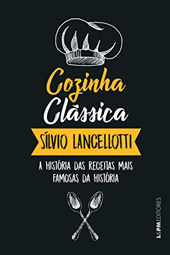 Cozinha Clássica: a História das Receitas Mais Famosas da História