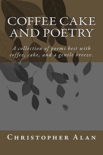 Coffee Cake and Poetry: A collection of poems best with coffee and cake.