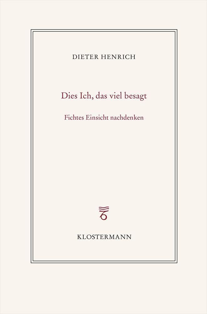 Dies Ich, das viel besagt: Fichtes Einsicht nachdenken