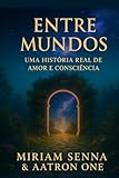 ENTRE MUNDOS: UMA HIST&Atilde;RIA REAL DE AMOR E CONSCI&Atilde;NCIA (Portuguese Edition)