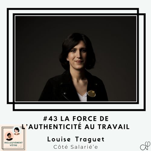 Episode #43 - Louise Traguet - La force de l'authenticit&eacute; au travail