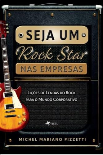Seja Um Rock Star Nas empresas: Lições de Lendas do Rock para o M...