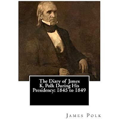 The Diary of James K. Polk During His Presidency: 1845 to 1849