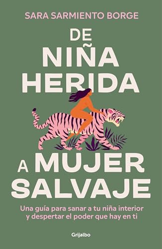 De niña herida a mujer salvaje: Una guía para sanar a tu niña interior y despertar el poder que hay en ti (Crecimiento personal)
