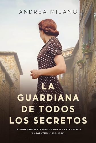 La guardiana de todos los secretos: Un amor con sentencia de muerte entre Italia y Argentina (1950-1954)