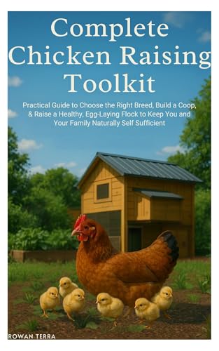 Complete Chicken Raising Toolkit: Practical Guide to Choose the Right Breed, Build a Coop, & Raise a Healthy, Egg-Laying Flock to Keep You & Your Family Naturally Self-Sufficient