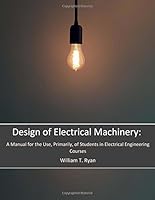 Design of Electrical Machinery : A Manual for the Use, Primarily, of Students in Electrical Engineering Courses 1979186758 Book Cover