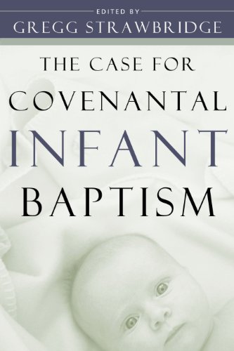 Case for Covenantal Infant Baptism, The
