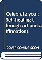 Celebrate you!: Self-healing through art and affirmations 0385177305 Book Cover