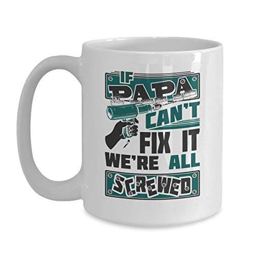 If My Papa Can't Fix It We're All Screwed Tools Funny Ceramic White Coffee Mug #TOP1