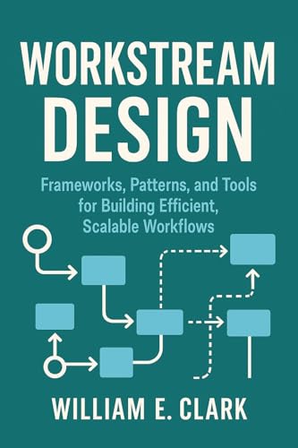 Workstream Design: Frameworks, Patterns, and Tools for Building Efficient, Scalable Workflows (English Edition)