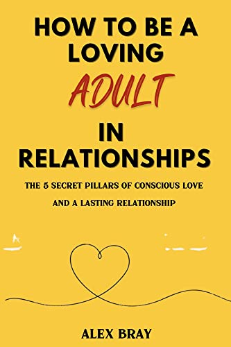 How To Be A Loving Adult In Relationships: The 5 Secret Pillars To Conscious Love And A Lasting Relationship (English Edition)