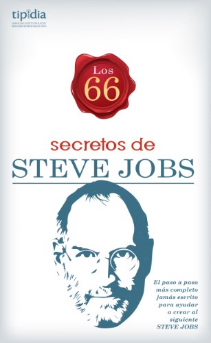 Los 66 Secretos de Steve Jobs; el paso a paso más completo jamás escrito para ayudar a crear al siguiente Steve Jobs (Spanish Edition)