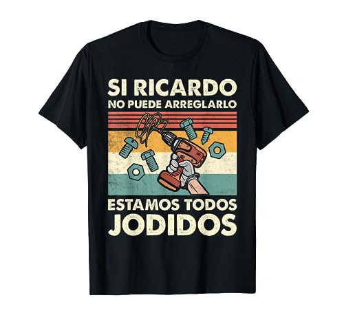 Si Ricardo No Puede Arreglarlo Estamos Jodidos Ricardo Camiseta