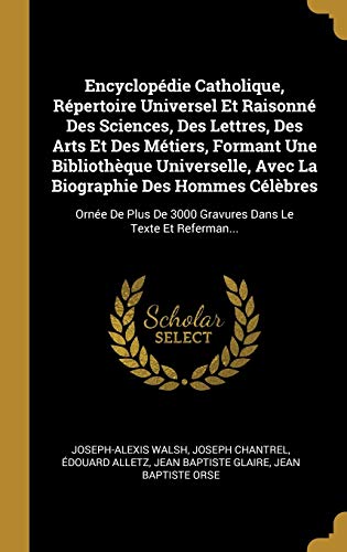 Encyclopédie Catholique, Répertoire Universel Et Raisonné Des Sciences, Des Lettres, Des Arts Et Des Métiers, Formant Une Bibliothèque Universelle, ... Dans Le Texte Et Referman... (French Edition)