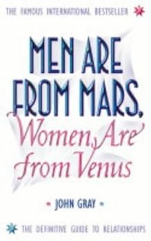 Men Are from Mars, Women Are from Venus: A Practical Guide for Improving Communication and Getting What You Want in Your Relationships: How to Get What You Want in Your Relationships by John Gray (29-