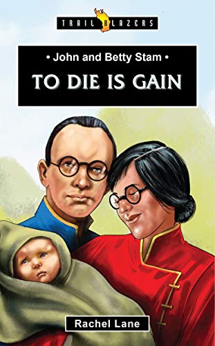 John and Betty Stam: To Die is Gain (Trail Blazers)