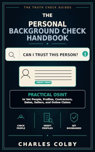 The Personal Background Check Handbook: Practical OSINT to Vet People, Profiles, Contractors, Dates, Sellers, and Online Claims (The Truth Check Guides Book 3)