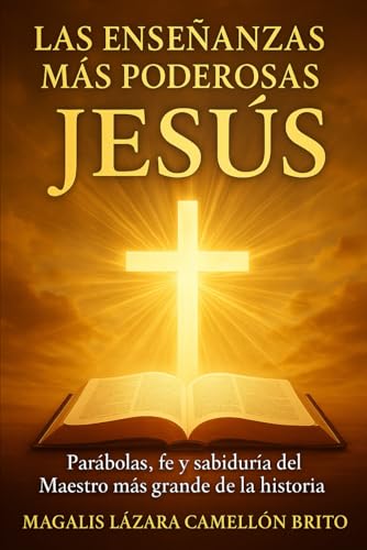 LAS ENSEÑANZAS MÁS PODEROSAS DE JESÚS: PARÁBOLAS, FE Y SABIDURÍA DEL MAESTRO MÁS GRANDE DE ...