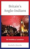  Britain\'s Anglo-Indians: The Invisibility of Assimilation (English Edition)