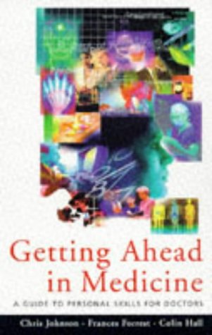 Getting Ahead in Medicine: A Guide to Personal Skills for Doctors Getting Ahead in Medicine: A Guide to Personal Skills for Doctors