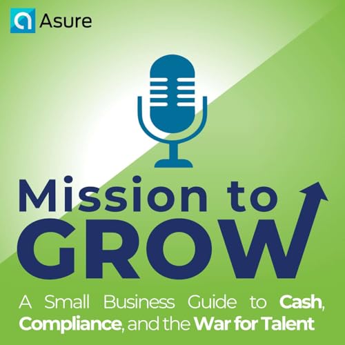 Mission to Grow: A Small Business Guide to Cash, Compliance, and the War for Talent Podcast Por Asure arte de portada