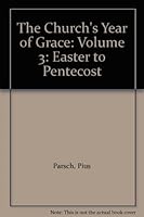 The Church's Year of Grace: Volume 3: Easter to Pentecost B000GR8XQA Book Cover