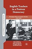 English Teachers in a Postwar Democracy: Emerging Choice in London Schools, 1945-1965 (Secondary Education in a Changing World)