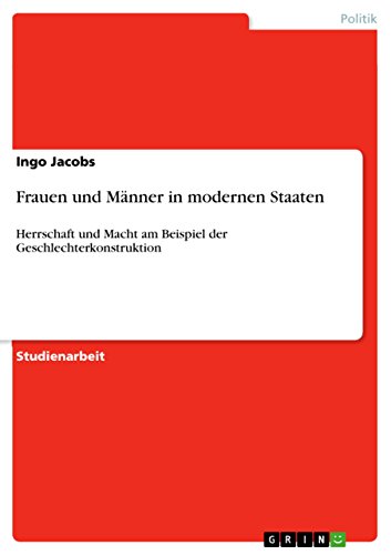 Frauen und Männer in modernen Staaten: Herrschaft und Macht am Beispiel der Geschlechterkonstruktion (German Edition)