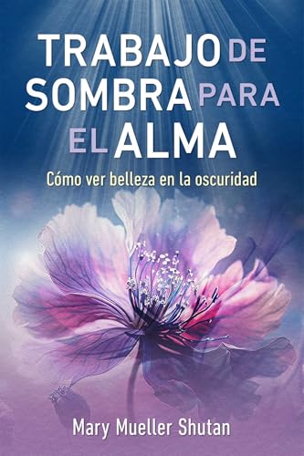 Trabajo de sombra para el alma: Cómo ver belleza en la oscuridad (Spanish Edition)