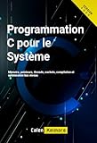  Programmation C pour le Système: Mémoire, pointeurs, threads, sockets, compilation et optimisation bas niveau