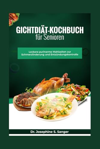 Gichtdiät-Kochbuch für Senioren: Leckere purinarme Mahlzeiten zur Schmerzlinderung und Entzündungskontrolle (gout) (German Edition)