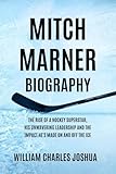 MITCH MARNER BIOGRAPHY: The Rise of a Hockey Superstar, His Unwavering Leadership and the Impact He’s Made On and Off the Ice
