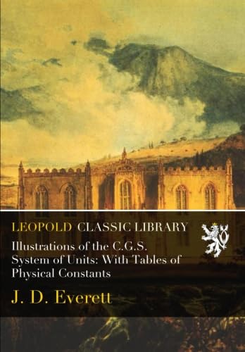 Illustrations of the C.G.S. System of Units: With Tables of Physical Constants